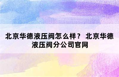 北京华德液压阀怎么样？ 北京华德液压阀分公司官网